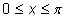 zer is less than or equal to x is less than or equal to pi