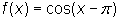 f(x) = cos(x - pi)