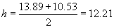 h = (13.89 + 10.53)/2 = 12.21