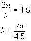 2pi/k = 4.5, so k = 2pi/4.5