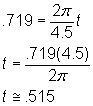 .719 = 2pi/4.5 t; t = .719(4.5)/2pi; t is approximately .515