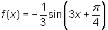 f(x) = -1/3 sin(3x + pi/4)