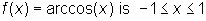 f(x) = arccos(x) is -1 is less than or equal to x is less than or equal to 1