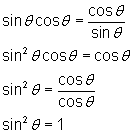 sine of theta times cosine of theta equals cosine of theta divided by sine of theta; (sine of theta)^2 times cosine of theta equals cosine of theta; (sine of theta)^2 = cosine of theta divided by cosine of theta; (sine of theta)^2 = 1