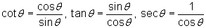 cot θ = cosθ/sinθ, tan θ = sinθ/cosθ. sec θ = 1/cosθ