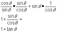 cosθ/sinθ * sinθ/cosθ + sin θ * 1/cosθ =  1 + sinθ/cosθ =      1 + tan θ