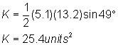 K = 1/2 (5.1)(13.2) sin49; K = 25.4 square units