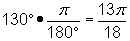 130 degrees times pi over 180 degrees = 13pi/18