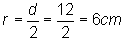 r = d/2 = 12/2 = 6cm