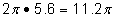 2pi times 5.6 equals 11.2pi