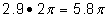 2.9 times 2pi = 5.8pi