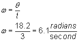 ω = θ/t; ω = 18.2/3 = 6.1 radians/second