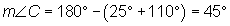 the measure of angle C equals 180 minus the sum of 25 and 110, which equals 45 degrees