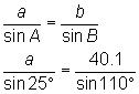 a over sin(A) equals b over sin(B), so a over sin(25) equals 40.1 over sin(110)