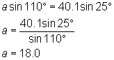 a*sin(110) = 40.1sin(25), so a = 40.1sin(25)/sin(110), so a = 18.0