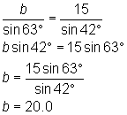 b/sin(63) = 15/sin(42); b sin(42) = 15sin(63); b = 15sin(63)/sin(42); so b = 20.0