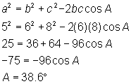 a^2 = b^2 + c^2 - 2bc cos A; 5^2 = 6^2 + 8^2 - 2(6)(8) cos A; 25 = 36 + 64 - 96 cosA; A = 38.6 degrees