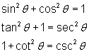 sin^2 (theta) + cos^2 (theta) = 1;                                        tan^2 (theta) + 1 = sec^2 (theta);                                       1 + cot^2 (theta) = csc^2 (theta)