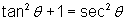 tan^2 (theta) + 1 = sec^2 (theta)