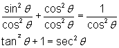 sin^2 (theta)/cos^2 (theta) + cos^2 (theta)/cos^2 (theta) = 1/cos^2 (theta); tan^2 (theta) + 1 = sec^2 (theta)