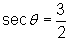 secant of theta = 3/2