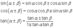 sin(α ± β) = sinα cosβ ± cosα sinβ;                                    cos(α ± β) = cosα cosβ - or + sinα sinβ;                             tan(α ± β) = (tanα ± tanβ)/(1 - or + tanα tanβ)