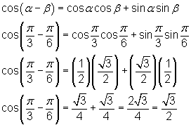 cos(α - β) = cosα cosβ + sinα sinβ;                                    cos(pi/3 - pi/6) = cos(pi/3) cos(pi/6) + sin(pi/3)  sin(pi/6);  cos(pi/3 - pi/6) = (1/2)(sqrt(3)/2) + (sqrt(3)/2)(1/2);          cos(pi/3 - pi/6) = sqrt(3)/4 + sqrt(3)/4 = 2sqrt(3)/4 = sqrt(3)/2