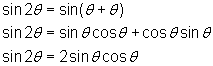 sin2θ = sin(θ + θ);  sin2θ = sinθ cosθ + cosθ sinθ;          sin2θ = 2sinθ cosθ