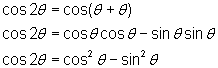 cos2θ = cos(θ + θ);  cos2θ = cosθ cosθ - sinθ sinθ;          cos2θ = (cosθ)^2 - (sinθ)^2