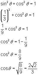 (sinθ)^2 + (cosθ)^2 = 1; (1/3)^2 + (cosθ)^2 = 1;             1/9 + (cosθ)^2 = 1; (cosθ)^2 = 1 - 1/9;  (cosθ)^2 = 8/9; cosθ = sqrt(8/9) = 2sqrt(2)/3