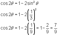 cos2θ = 1 - 2(sinθ)^2; cos2θ = 1 - 2(1/3)^2;                    cos2θ = 1 - 2(1/9) = 1 - 2/9 = 7/9