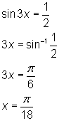 sin 3x = 1/2; 3x = arcsin 1/2; 3x = pi/6; x = pi/18