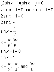 (2sin x - 1)(sin x - 1) = 0; 2sin x - 1 = 0 and sin x - 1 = 0; 2sin x - 1 = 0; 2sin x = 1; sin x = 1/2; x = pi/6, 5pi/6; sin x - 1 = 0; sin x = 1; x = pi/2, pi/6, 5pi/6